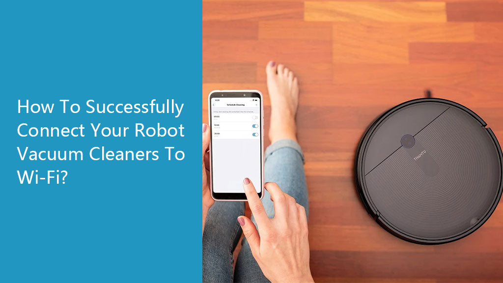 How To Successfully Connect Your Robot Vacuum Cleaners To Wi-Fi?